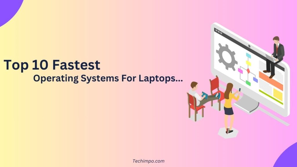 Top 10 Fastest Operating System for Laptop