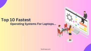 Top 10 Fastest Operating Systems for Laptops