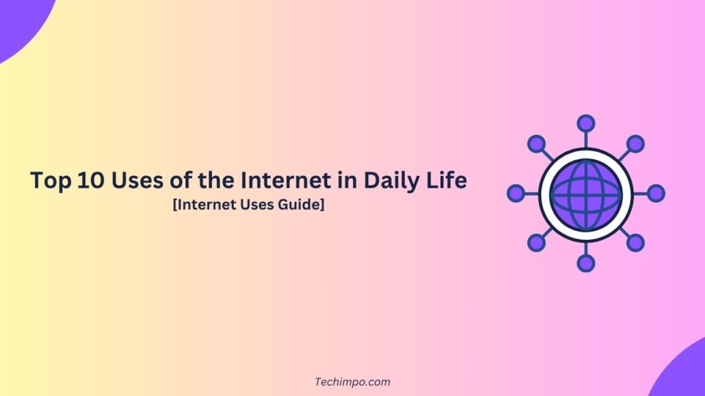 Top 10 Uses of the Internet in Daily Life