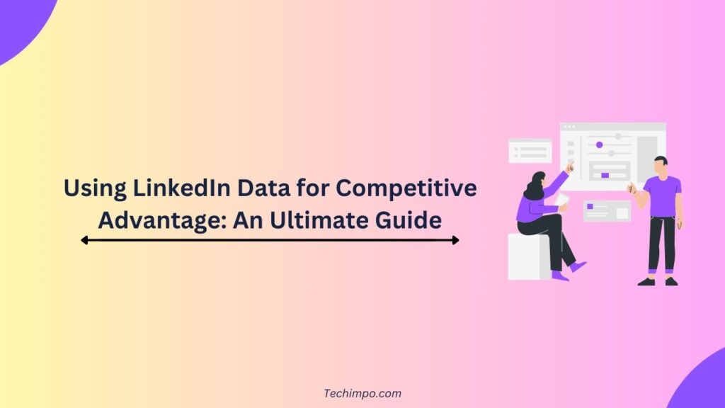 Using LinkedIn Data for Competitive Advantage