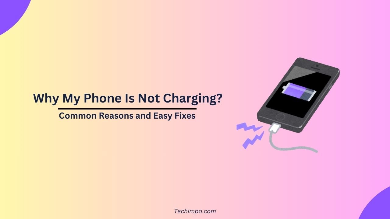 Why My Phone Is Not Charging? Common Reasons and Fixes