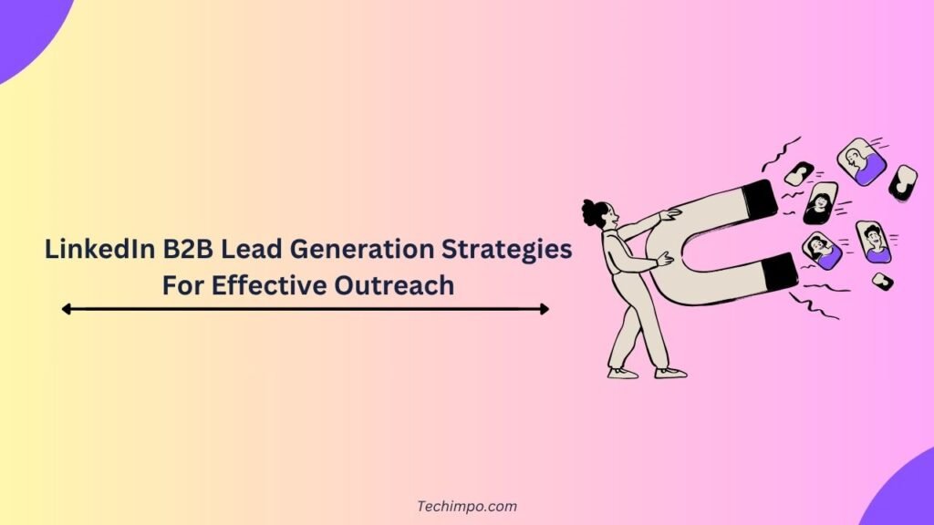 LinkedIn B2B Lead Generation Strategies For Effective Outreach